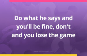Do what he says and you'll be fine, don't and you lose the game.
