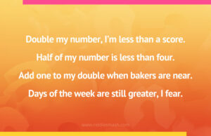Double my number, I'm less than a score. Half of my number is less than four. Add one to my double when bakers are near. Days of the week are still greater, I fear.