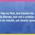 Has no feet, but travels far. Is literate, but not a scholar. Has no mouth, yet clearly speaks.