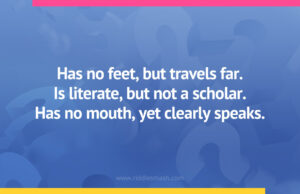 Has no feet, but travels far. Is literate, but not a scholar. Has no mouth, yet clearly speaks.