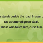 He stands beside the road.In a purple cap at tattered green cloak. Those who touch him, curse him.
