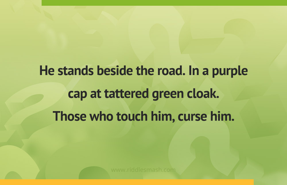 He stands beside the road.In a purple cap at tattered green cloak. Those who touch him, curse him.