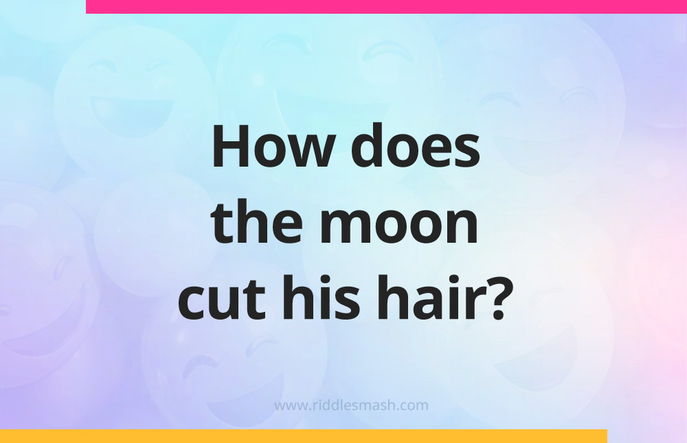 How does the moon cut his hair?