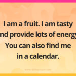 I am a fruit. I am tasty and provide lots of energy. You can also find me in a calendar.