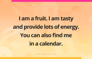 I am a fruit. I am tasty and provide lots of energy. You can also find me in a calendar.