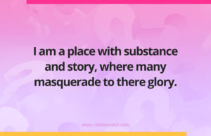 I am a place with substance and story, where many masquerade to there glory.
