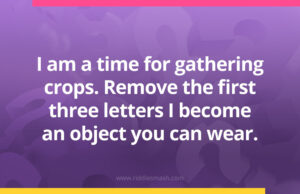 I am a time for gathering crops. Remove the first three letters I become an object you can wear.