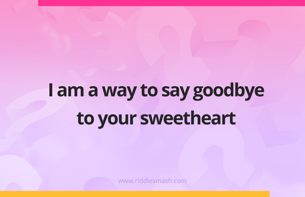 I am a way to say goodbye to your sweetheart.