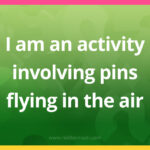 I am an activity involving pins flying in the air.