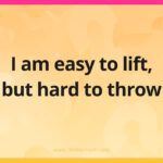 I am easy to lift, but hard to throw.