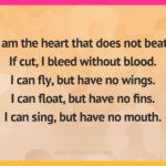 I am the heart that does not beat. If cut, I bleed without blood. I can fly, but have no wings. I can float, but have no fins. I can sing, but have no mouth.