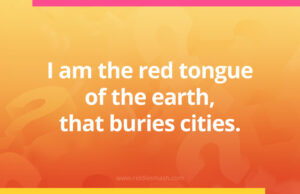 I am the red tongue of the earth, that buries cities.