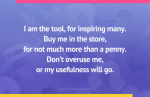 I am the tool, for inspiring many. Buy me in the store, for not much more than a penny. Don't overuse me, or my usefulness will go.