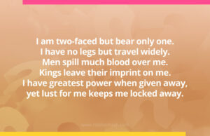 I am two-faced but bear only one. I have no legs but travel widely. Men spill much blood over me. Kings leave their imprint on me.I have greatest power when given away, yet lust for me keeps me locked away.
