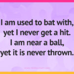 I am used to bat with, yet I never get a hit. I am near a ball, yet it is never thrown.