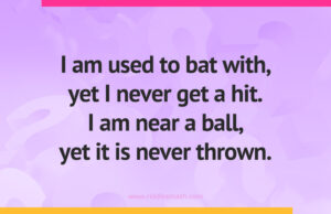 I am used to bat with, yet I never get a hit. I am near a ball, yet it is never thrown.