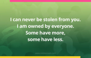 I can never be stolen from you. I am owned by everyone. Some have more, some have less.
