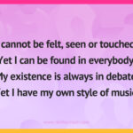 I cannot be felt, seen or touched. Yet I can be found in everybody. My existence is always in debate. Yet I have my own style of music.