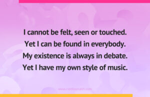 I cannot be felt, seen or touched. Yet I can be found in everybody. My existence is always in debate. Yet I have my own style of music.