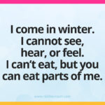 I come in winter. I cannot see, hear, or feel. I can't eat, but you can eat parts of me.