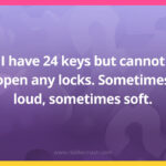 I have 24 keys but cannot open any locks. Sometimes loud, sometimes soft.