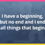 I have a beginning, but no end and I end all things that begin.