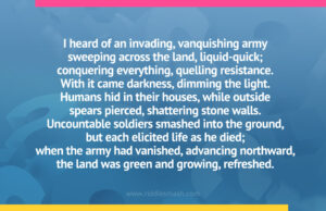 I heard of an invading, vanquishing armysweeping across the land, liquid-quick;conquering everything, quelling resistance.With it came darkness, dimming the light.Humans hid in their houses, while outsidespears pierced, shattering stone walls.Uncountable soldiers smashed into the ground,but each elicited life as he died;when the army had vanished, advancing northward,the land was green and growing, refreshed.