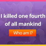 I killed one fourth of all mankind.