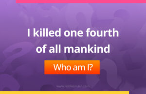I killed one fourth of all mankind.