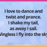 I love to dance and twist and prance. I shake my tail, as away I sail. Wingless I fly into the sky.