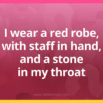 I wear a red robe, with staff in hand, and a stone in my throat.