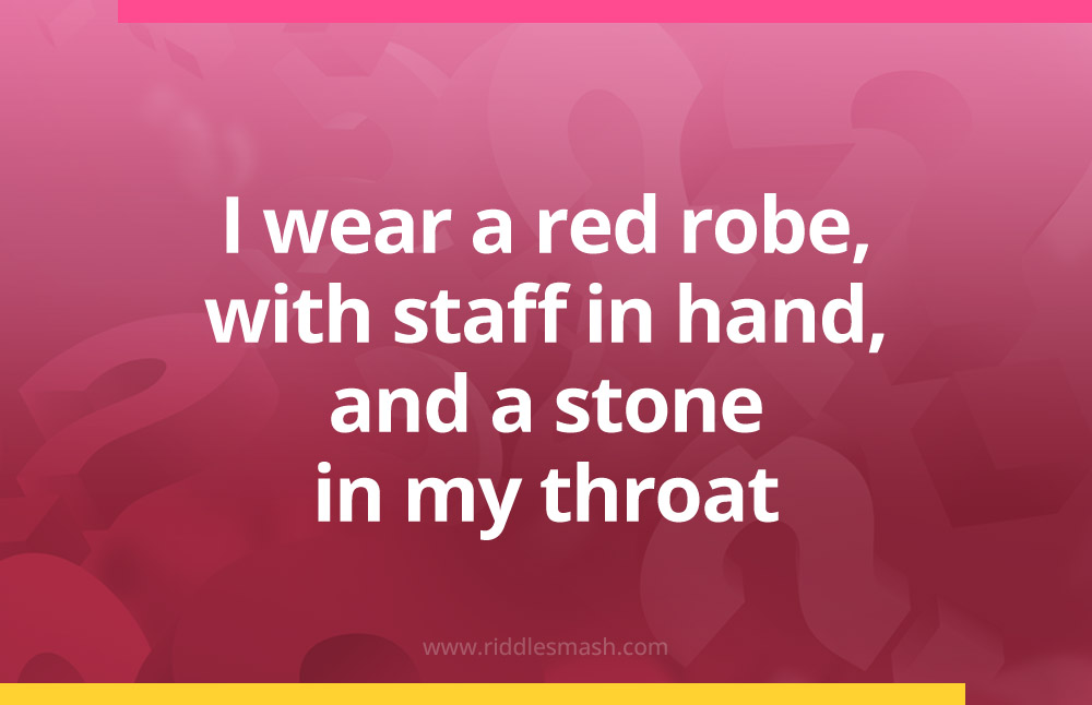 I wear a red robe, with staff in hand, and a stone in my throat.