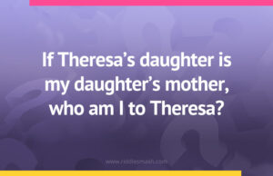 If Theresa's daughter is my daughter's mother, who am I to Theresa?