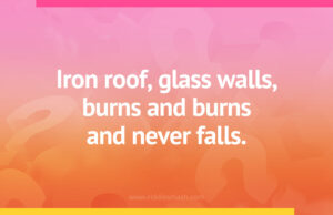 Iron roof, glass walls, burns and burns and never falls.