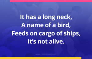 It has a long neck, A name of a bird, Feeds on cargo of ships, It’s not alive.