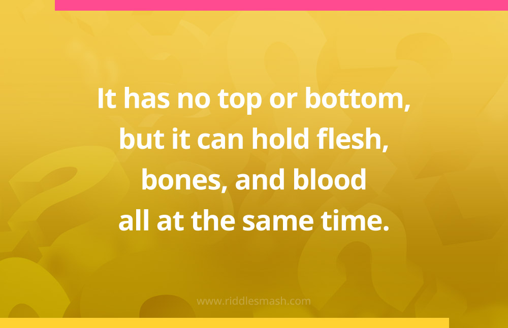 It has no top or bottom, but it can hold flesh, bones, and blood all at the same time.