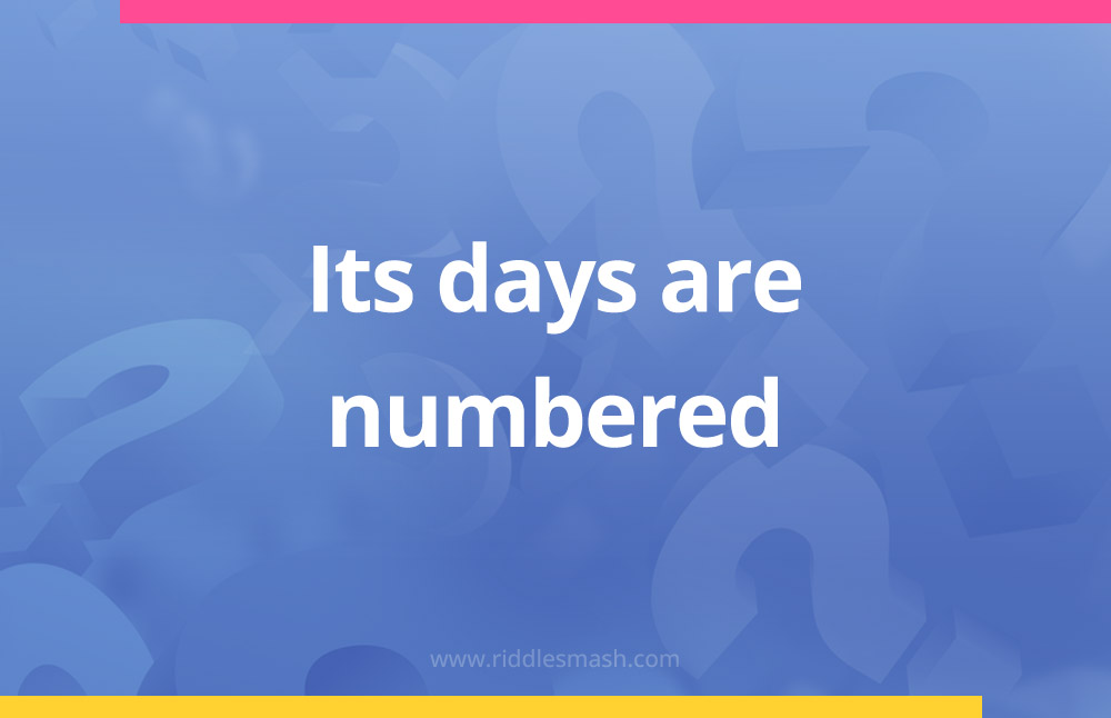 Its days are numbered.