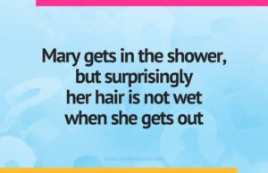 Mary gets in the shower, but surprisingly her hair is not wet when she gets out. How is this possible?