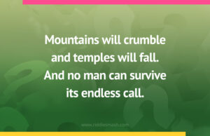 Mountains will crumble and temples will fall. And no man can survive its endless call.