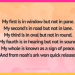My first is in window but not in pane. My second's in road but not in lane. My third is in oval but not in round. My fourth is in hearing but not in sound. My whole is known as a sign of peace. And from noah's ark won quick release.