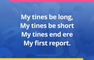 My tines be long, My tines be short My tines end ere My first report.