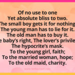 Of no use to one Yet absolute bliss to two. The small boy gets it for nothing. The young man has to lie for it. The old man has to buy it. The baby’s right, The lover’s privilege, The hypocrite’s mask. To the young girl, faith; To the married woman, hope; To the old maid, charity.