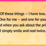 Of these things - I have two. One for me - and one for you. And when you ask about the price, I simply smile and nod twice.