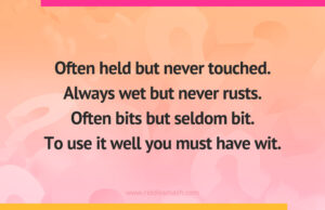 Often held but never touched. Always wet but never rusts. Often bits but seldom bit. To use it well you must have wit.