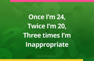 Once I'm 24, Twice I'm 20, Three times I'm Inappropriate​.