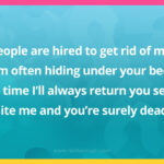 People are hired to get rid of me. I’m often hiding under your bed. In time I’ll always return you see. Bite me and you’re surely dead.