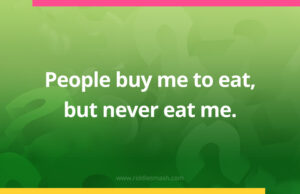 People buy me to eat, but never eat me.​