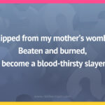 Ripped from my mother's womb, Beaten and burned, I become a blood-thirsty slayer.