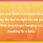 Runs over fields and woods all day Under the bed at night sits not alone, With long tongue hanging out, Awaiting for a bone.