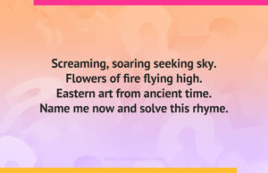 Screaming, soaring seeking sky. Flowers of fire flying high. Eastern art from ancient time. Name me now and solve this rhyme.